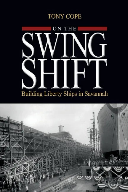 On the Swing Shift: Building Liberty Ships in Savannah - Paperback