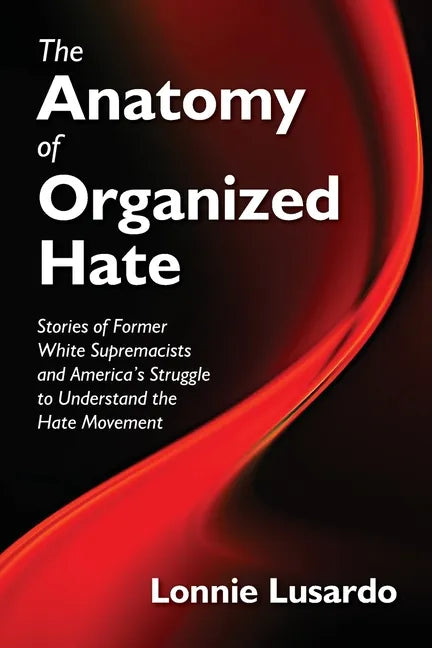 The Anatomy of Organized Hate: Stories of Former White Supremacists - and America's Struggle to Understand the Hate Movement - Paperback