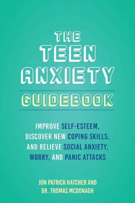 The Teen Anxiety Guidebook: Improve Self-Esteem, Discover New Coping Skills, and Relieve Social Anxiety, Worry, and Panic Attacks - Paperback