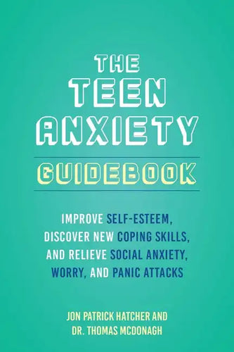 The Teen Anxiety Guidebook: Improve Self-Esteem, Discover New Coping Skills, and Relieve Social Anxiety, Worry, and Panic Attacks - Paperback