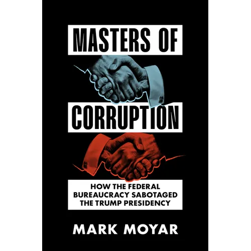 Masters of Corruption: How the Federal Bureaucracy Sabotaged the Trump Presidency - Hardcover