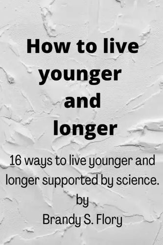 How to Live Younger and Longer: 16 ways to live younger and longer supported by Science - Paperback