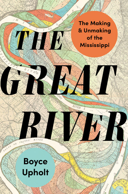 The Great River: The Making and Unmaking of the Mississippi - Hardcover