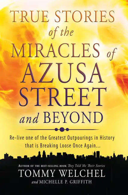 True Stories of the Miracles of Azusa Street and Beyond: Re-Live One of the Greastest Outpourings in History That Is Breaking Loose Once Again - Paperback