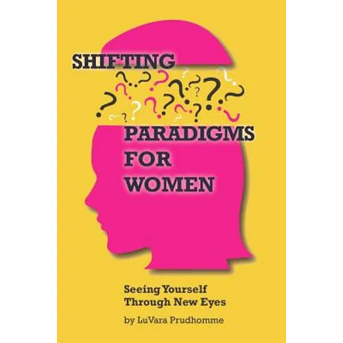 Shifting Paradigms For Women Seeing Yourself Through New Eyes - Paperback