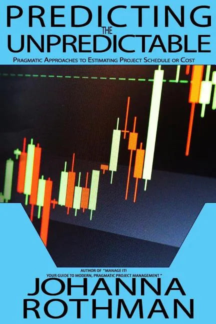 Predicting the Unpredictable: Pragmatic Approaches to Estimating Cost or Schedule - Paperback
