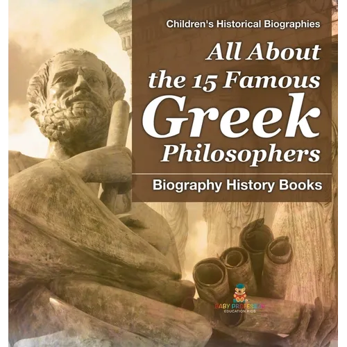 All About the 15 Famous Greek Philosophers - Biography History Books Children's Historical Biographies - Hardcover