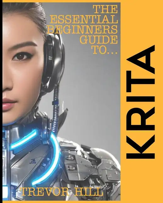 The Essential Beginners Guide to Krita: A Handbook for getting started with the basics 2023 Edition - Paperback