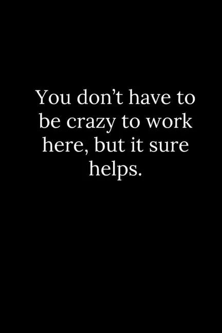 You don't have to be crazy to work here, but it sure helps. - Paperback