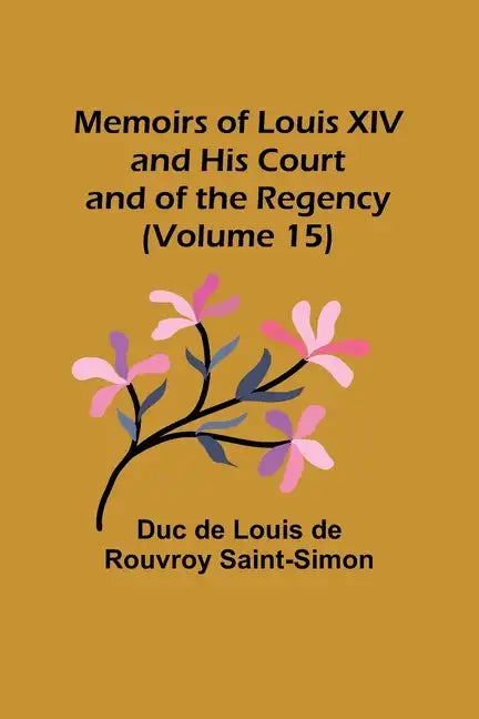 Memoirs of Louis XIV and His Court and of the Regency (Volume 15) - Paperback