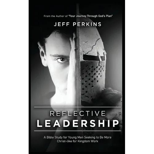 Reflective Leadership: A Bible Study for Young Men Seeking to Be More Christ-like for Kingdom Work - Paperback