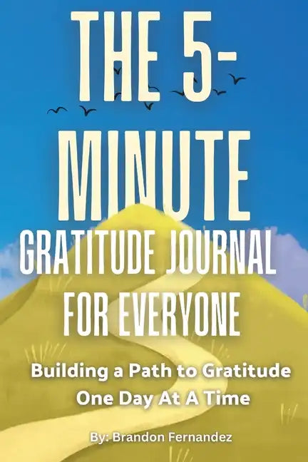 The 5-Minute Gratitude Journal For Everyone: A Daily Journal with Prompts and Quotes for Cultivating a Path to Gratitude: A Daily Journal with Prompts - Paperback