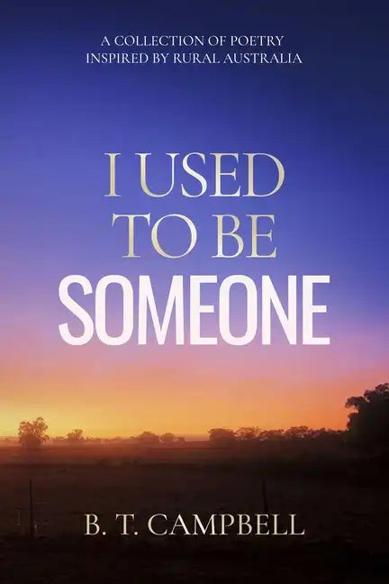 I Used to be Someone: A Collection of Poetry Inspired by Rural Australia - Paperback