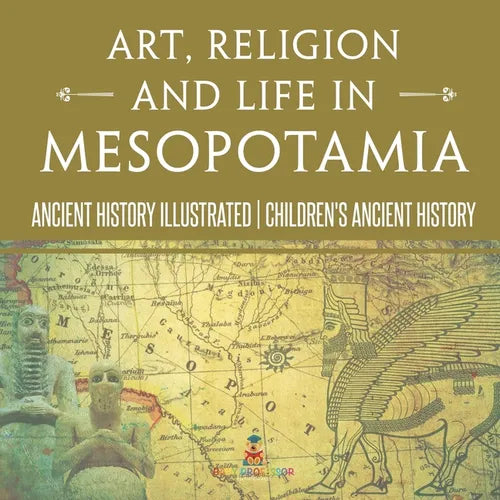 Art, Religion and Life in Mesopotamia - Ancient History Illustrated Children's Ancient History - Paperback