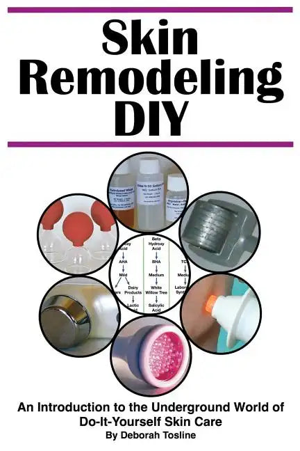 Skin Remodeling DIY: An Introduction to the Underground World of Do-It-Yourself Skin Care - Paperback