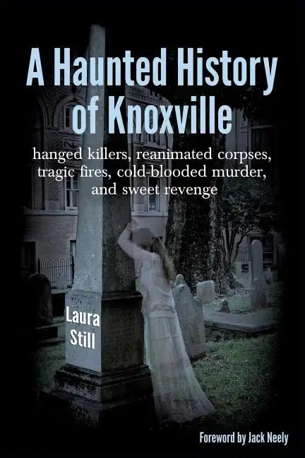 A Haunted History of Knoxville: hanged killers, re-animated corpses, tragic fires, cold-blooded murder, and sweet revenge - Paperback