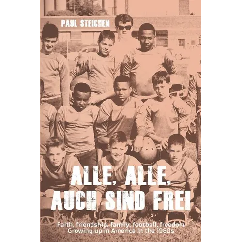 Alle, Alle, Auch Sind Frei: Faith, friendship, family, football, freedom. Growing up in America in the 1960s - Paperback