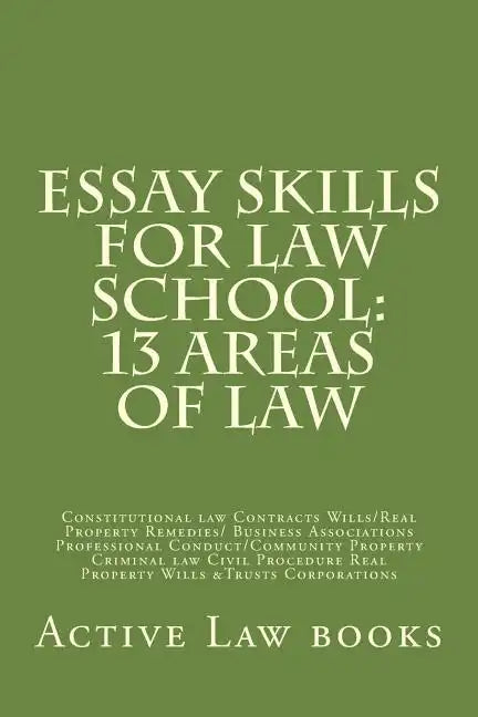 Essay Skills For Law School: 13 Areas of Law: Constitutional law Contracts Wills/Real Property Remedies/ Business Associations Professional Conduct - Paperback