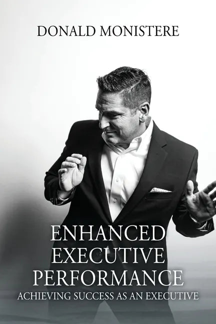 Enhanced Executive Performance: Achieving Success as an Executive - Paperback