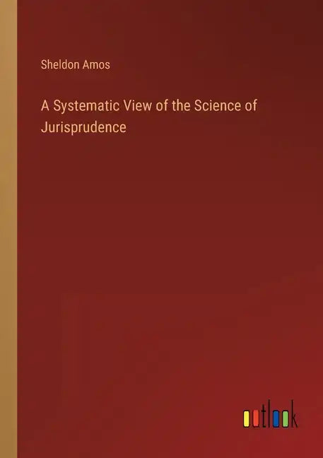 A Systematic View of the Science of Jurisprudence - Paperback