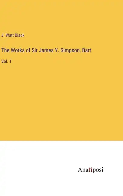 The Works of Sir James Y. Simpson, Bart: Vol. 1 - Hardcover