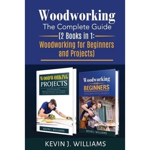 Woodworking: The Complete Guide 2 Books in 1: Woodworking for Beginners and Projects - Paperback