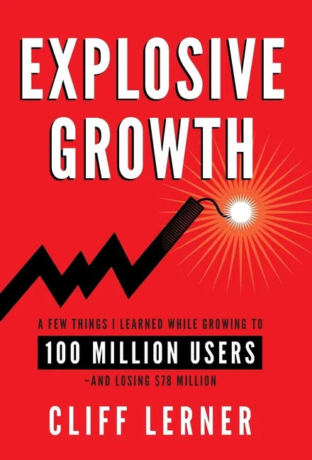 Explosive Growth: A Few Things I Learned While Growing To 100 Million Users - And Losing $78 Million - Hardcover