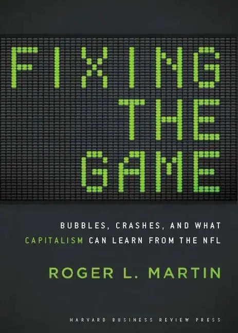 Fixing the Game: Bubbles, Crashes, and What Capitalism Can Learn from the NFL - Hardcover