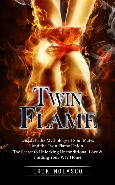 Twin Flame: Discover the Mythology of Soul Mates and the Twin Flame Union (The Secret to Unlocking Unconditional Love & Finding Your Way Home) - Paperback