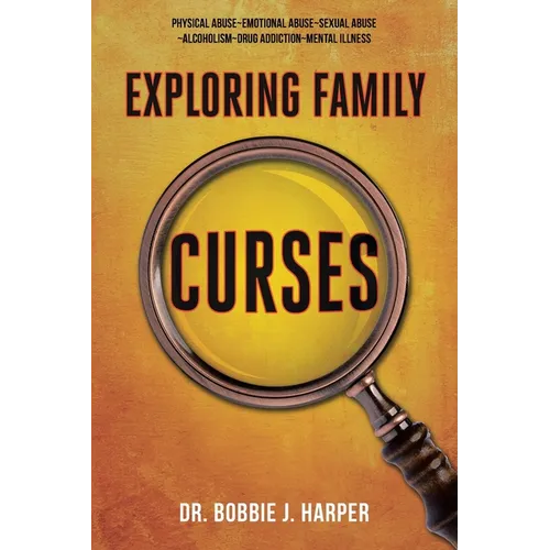 Exploring Family Curses: Physical Abuse Emotional Abuse Sexual Abuse Alcoholism Drug Addiction Mental Illness - Paperback