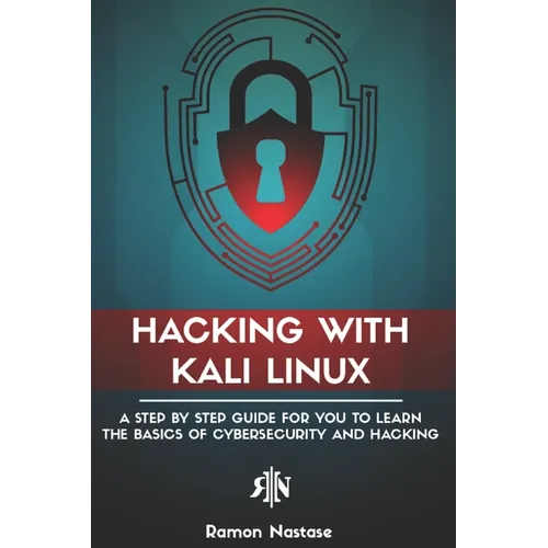 Hacking with Kali Linux: A Step by Step Guide for you to Learn the Basics of CyberSecurity and Hacking - Paperback