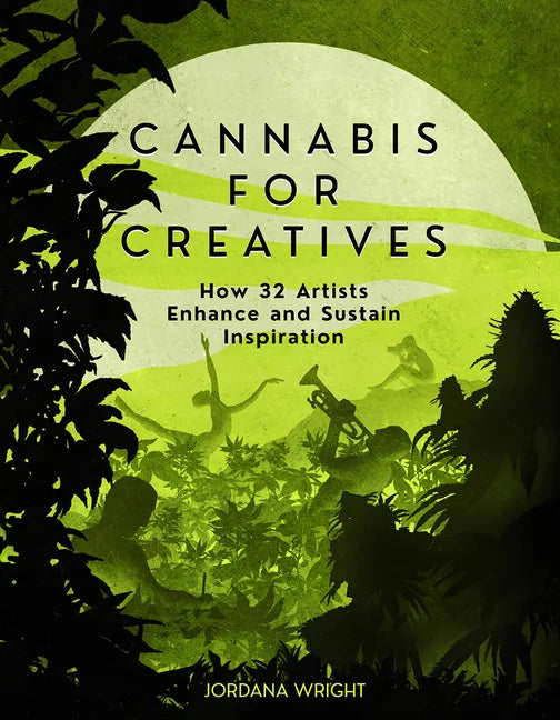 Cannabis for Creatives: How 32 Artists Enhance and Sustain Inspiration - Paperback