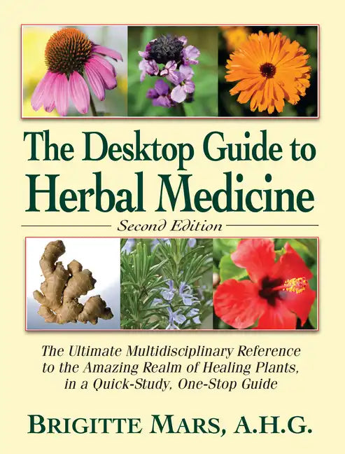 The Desktop Guide to Herbal Medicine: The Ultimate Multidisciplinary Reference to the Amazing Realm of Healing Plants in a Quick-Study, One-Stop Guide - Paperback