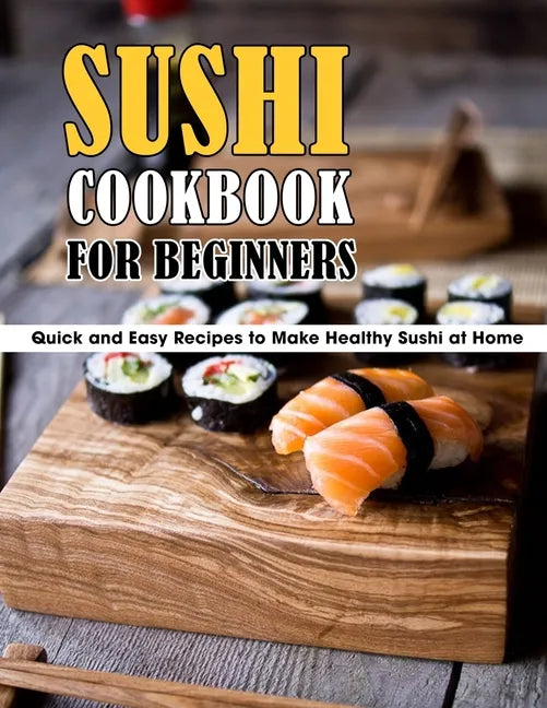 Sushi Cookbook For Beginners: Quick and Easy Recipes to Make Healthy Sushi at Home - Paperback