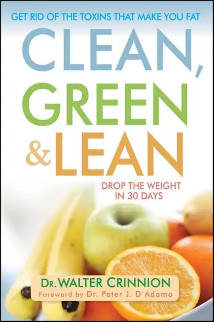 Clean, Green, and Lean: Get Rid of the Toxins That Make You Fat - Hardcover