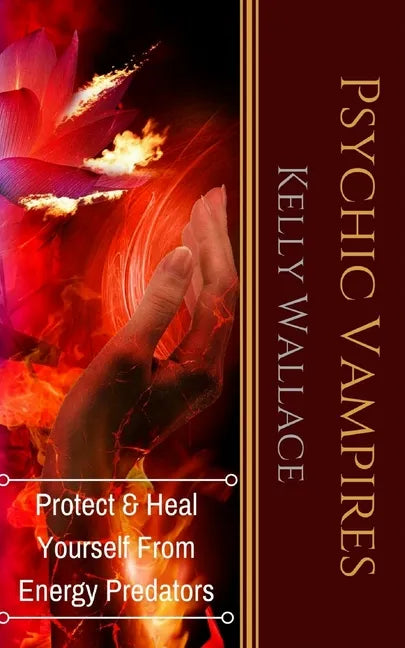 Psychic Vampires: How To Heal And Protect Yourself From Energy Predators - Paperback