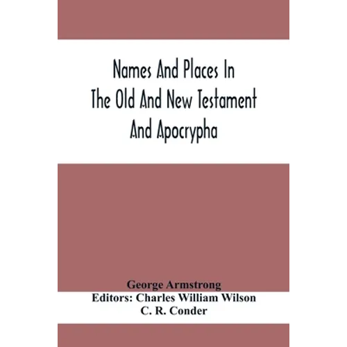 Names And Places In The Old And New Testament And Apocrypha, With Their Modern Identifications - Paperback