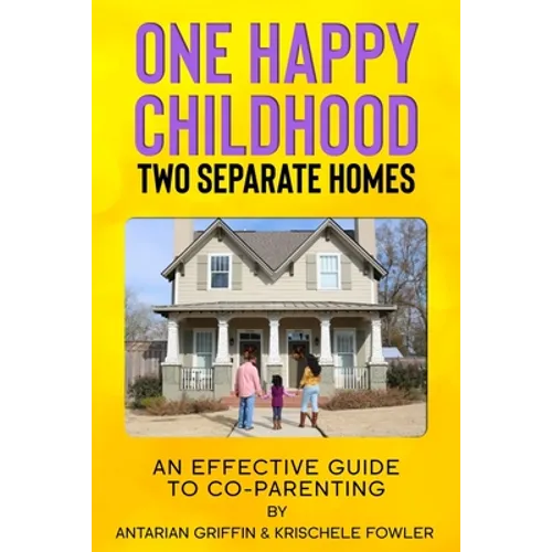 One Happy Childhood Two Seperate Homes: : An Effective Guide to Co-Parenting - Paperback
