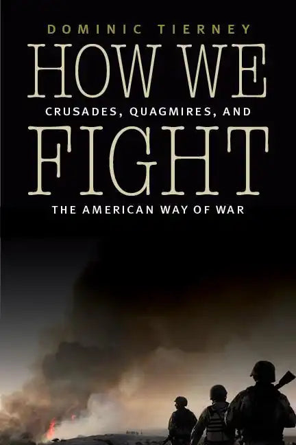 How We Fight: Crusades, Quagmires, and the American Way of War - Paperback
