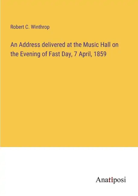 An Address delivered at the Music Hall on the Evening of Fast Day, 7 April, 1859 - Paperback