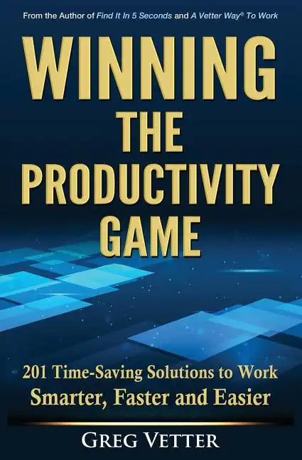 Winning the Productivity Game: 201 Time-Saving Solutions to Work Smarter, Faster and Easier - Paperback