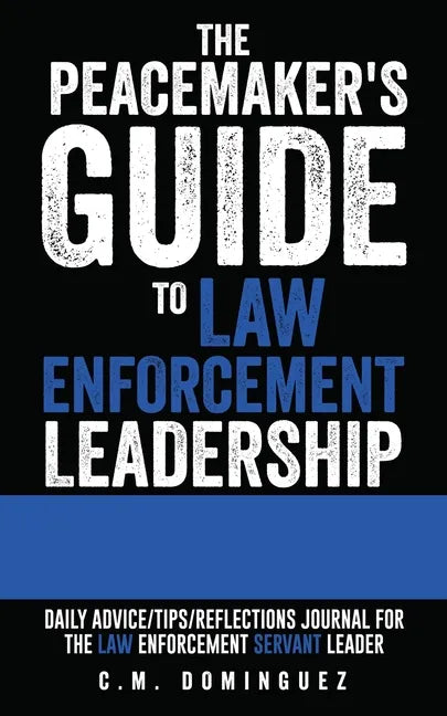 The Peacemaker's Guide to Law Enforcement Leadership: Daily Advice/Tips/Reflections Journal For the Law Enforcement Servant Leader - Paperback