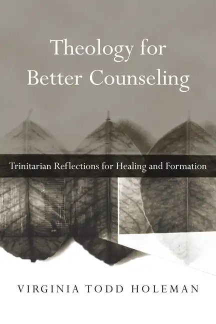 Theology for Better Counseling: Trinitarian Reflections for Healing and Formation - Paperback