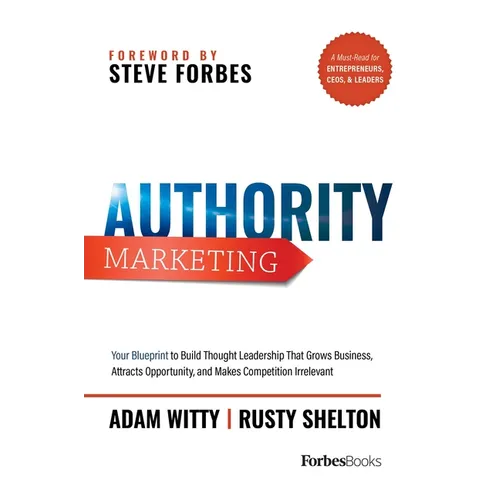 Authority Marketing: Your Blueprint to Build Thought Leadership That Grows Business, Attracts Opportunity, and Makes Competition Irrelevant - Hardcover