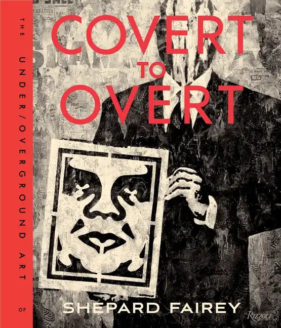 Covert to Overt: The Under/Overground Art of Shepard Fairey - Hardcover