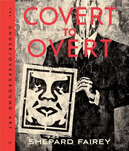 Covert to Overt: The Under/Overground Art of Shepard Fairey - Hardcover