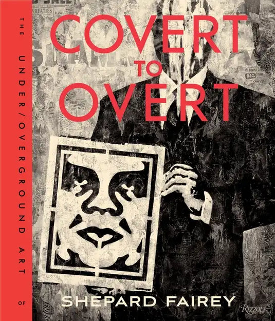 Covert to Overt: The Under/Overground Art of Shepard Fairey - Hardcover