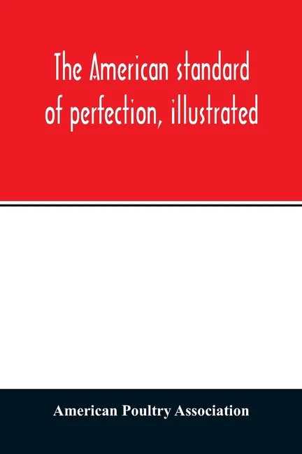 The American standard of perfection, illustrated. A complete description of all recognized varieties of fowls - Paperback