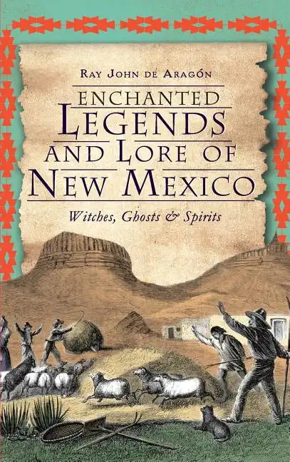 Enchanted Legends and Lore of New Mexico: Witches, Ghosts and Spirits - Hardcover