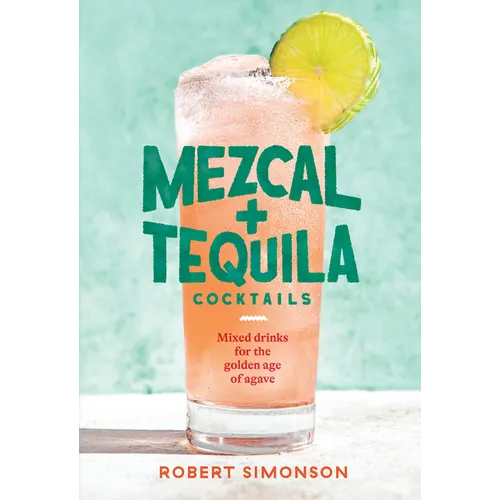 Mezcal and Tequila Cocktails: Mixed Drinks for the Golden Age of Agave [A Cocktail Recipe Book] - Hardcover